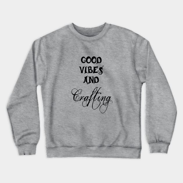 Good Vibes and Crafting Crewneck Sweatshirt by FlamingThreads